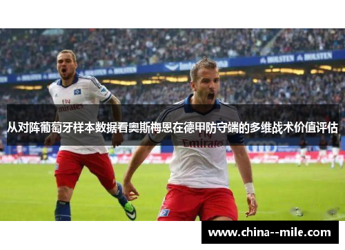 从对阵葡萄牙样本数据看奥斯梅恩在德甲防守端的多维战术价值评估