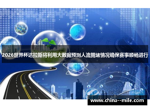 2026世界杯达拉斯将利用大数据预测人流拥堵情况确保赛事顺畅进行